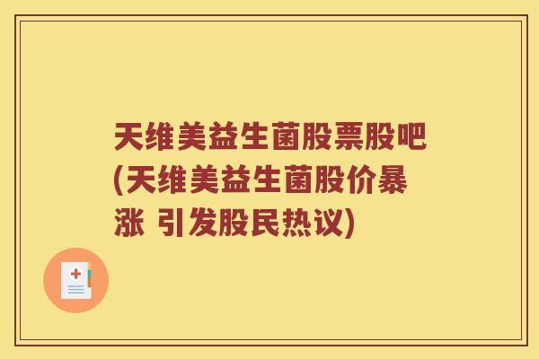 天维美益生菌股票股吧(天维美益生菌股价暴涨 引发股民热议)