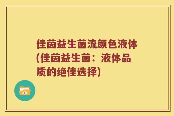 佳茵益生菌流颜色液体(佳茵益生菌：液体品质的绝佳选择)