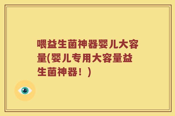 喂益生菌神器婴儿大容量(婴儿专用大容量益生菌神器！)