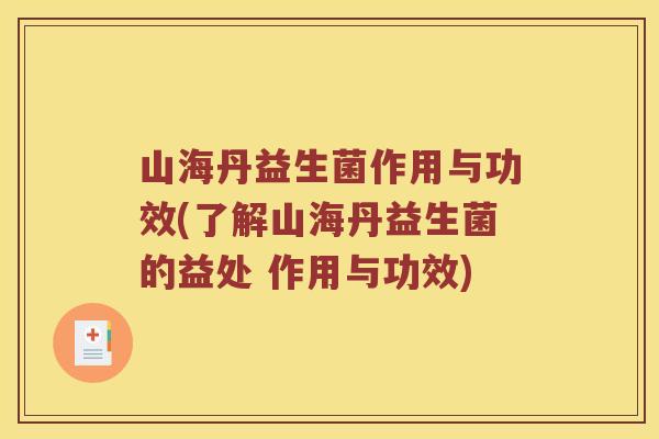 山海丹益生菌作用与功效(了解山海丹益生菌的益处 作用与功效)
