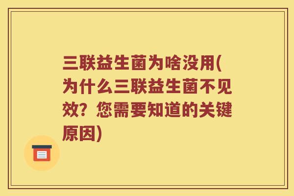 三联益生菌为啥没用(为什么三联益生菌不见效？您需要知道的关键原因)