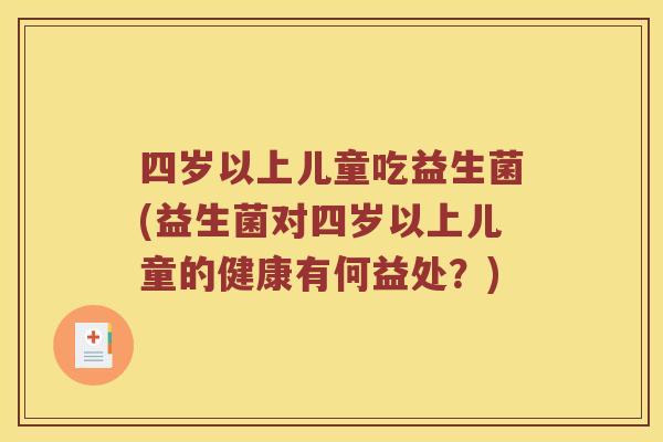 四岁以上儿童吃益生菌(益生菌对四岁以上儿童的健康有何益处？)