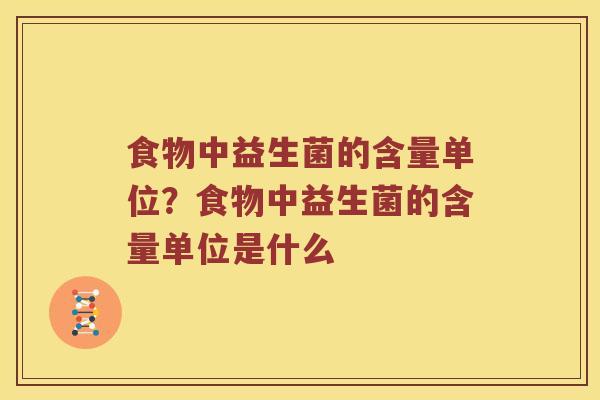 食物中益生菌的含量单位？食物中益生菌的含量单位是什么