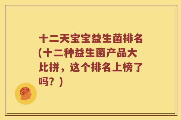 十二天宝宝益生菌排名(十二种益生菌产品大比拼，这个排名上榜了吗？)