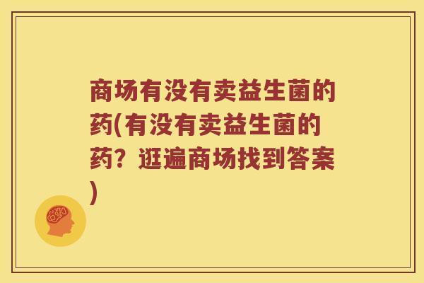 商场有没有卖益生菌的药(有没有卖益生菌的药？逛遍商场找到答案)