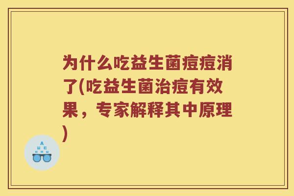 为什么吃益生菌痘痘消了(吃益生菌治痘有效果，专家解释其中原理)