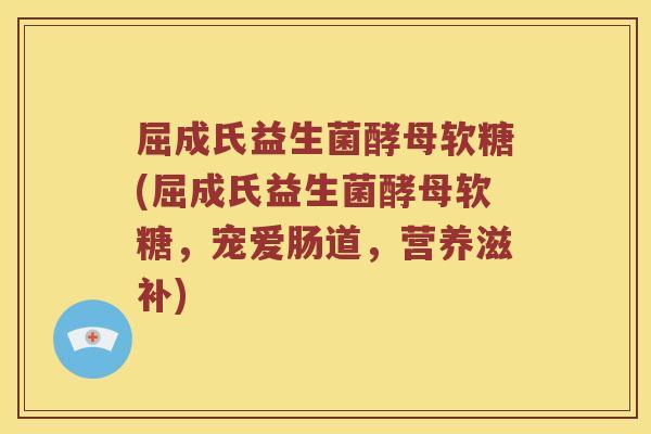 屈成氏益生菌酵母软糖(屈成氏益生菌酵母软糖，宠爱肠道，营养滋补)