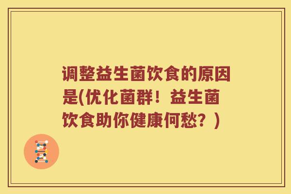 调整益生菌饮食的原因是(优化菌群！益生菌饮食助你健康何愁？)