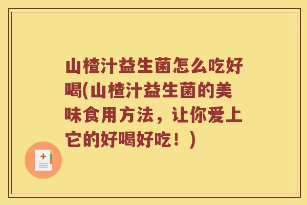 山楂汁益生菌怎么吃好喝(山楂汁益生菌的美味食用方法，让你爱上它的好喝好吃！)
