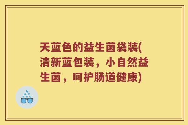 天蓝色的益生菌袋装(清新蓝包装，小自然益生菌，呵护肠道健康)