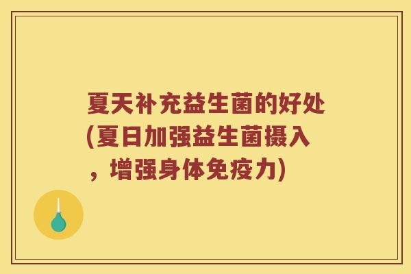 夏天补充益生菌的好处(夏日加强益生菌摄入，增强身体免疫力)