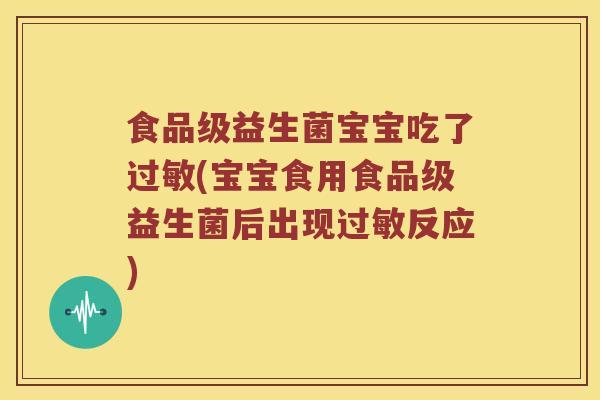 食品级益生菌宝宝吃了过敏(宝宝食用食品级益生菌后出现过敏反应)