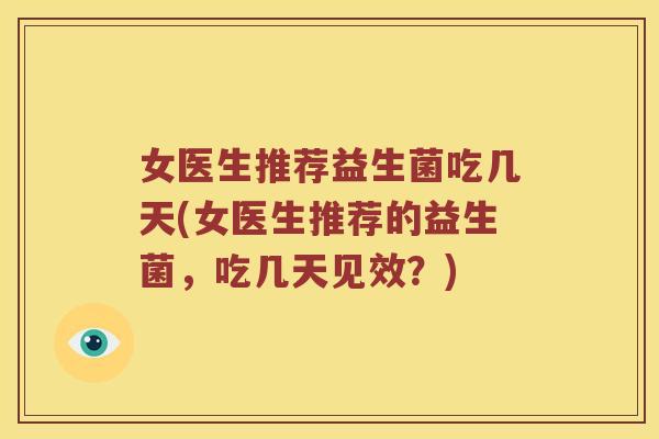 女医生推荐益生菌吃几天(女医生推荐的益生菌，吃几天见效？)