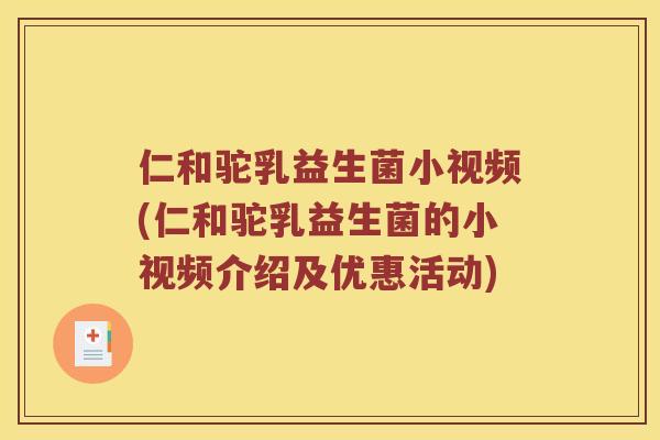 仁和驼乳益生菌小视频(仁和驼乳益生菌的小视频介绍及优惠活动)