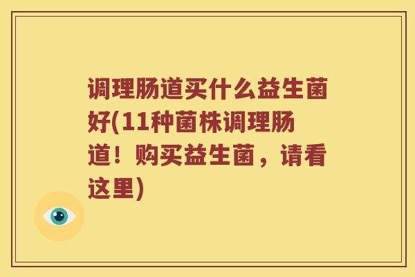 调理肠道买什么益生菌好(11种菌株调理肠道！购买益生菌，请看这里)