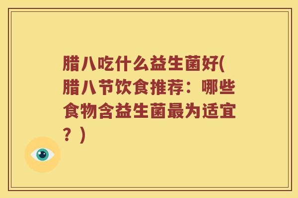 腊八吃什么益生菌好(腊八节饮食推荐：哪些食物含益生菌最为适宜？)