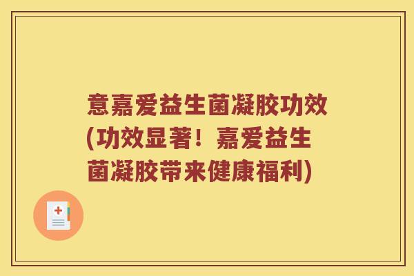 意嘉爱益生菌凝胶功效(功效显著！嘉爱益生菌凝胶带来健康福利)