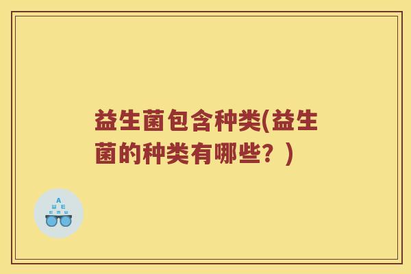 益生菌包含种类(益生菌的种类有哪些？)
