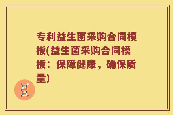 专利益生菌采购合同模板(益生菌采购合同模板：保障健康，确保质量)