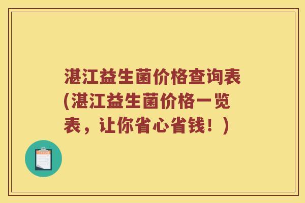 湛江益生菌价格查询表(湛江益生菌价格一览表，让你省心省钱！)