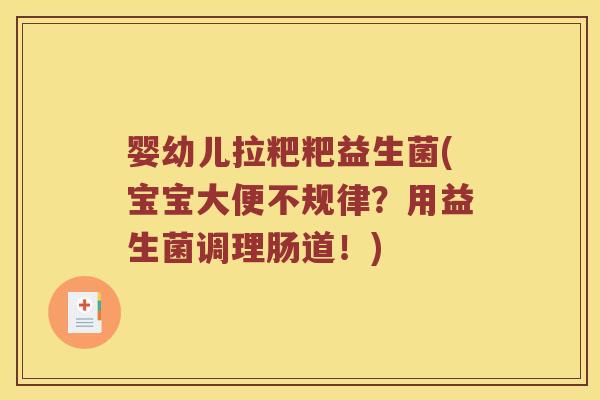 婴幼儿拉粑粑益生菌(宝宝大便不规律？用益生菌调理肠道！)