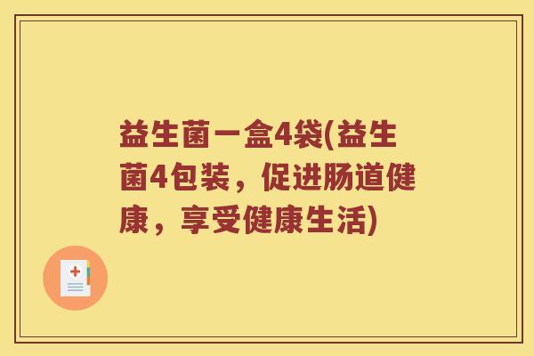 益生菌一盒4袋(益生菌4包装，促进肠道健康，享受健康生活)
