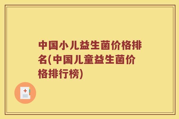 中国小儿益生菌价格排名(中国儿童益生菌价格排行榜)