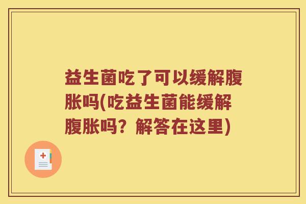 益生菌吃了可以缓解腹胀吗(吃益生菌能缓解腹胀吗？解答在这里)