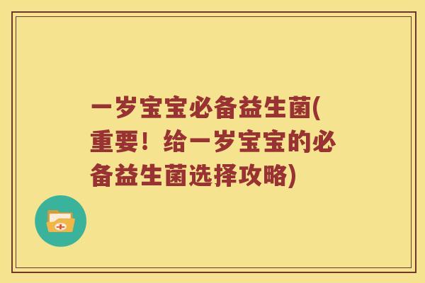 一岁宝宝必备益生菌(重要！给一岁宝宝的必备益生菌选择攻略)