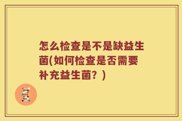 怎么检查是不是缺益生菌(如何检查是否需要补充益生菌？)
