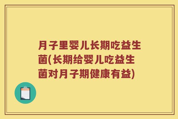 月子里婴儿长期吃益生菌(长期给婴儿吃益生菌对月子期健康有益)