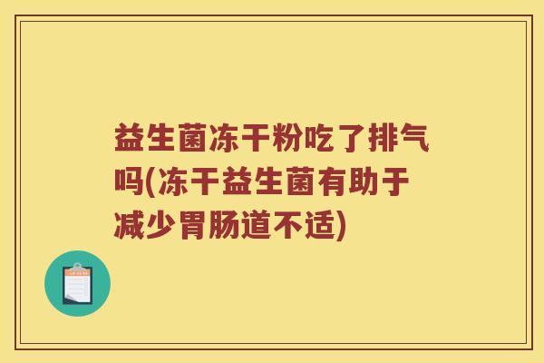 益生菌冻干粉吃了排气吗(冻干益生菌有助于减少胃肠道不适)