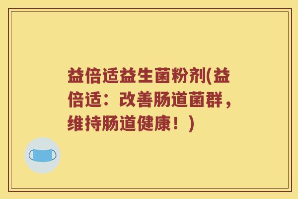 益倍适益生菌粉剂(益倍适：改善肠道菌群，维持肠道健康！)