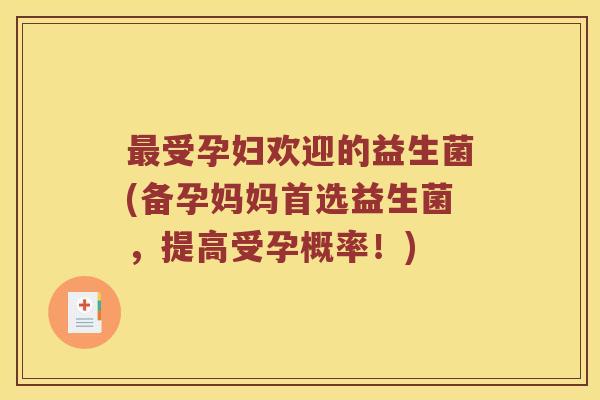 最受孕妇欢迎的益生菌(备孕妈妈首选益生菌，提高受孕概率！)