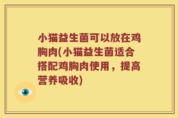 小猫益生菌可以放在鸡胸肉(小猫益生菌适合搭配鸡胸肉使用，提高营养吸收)