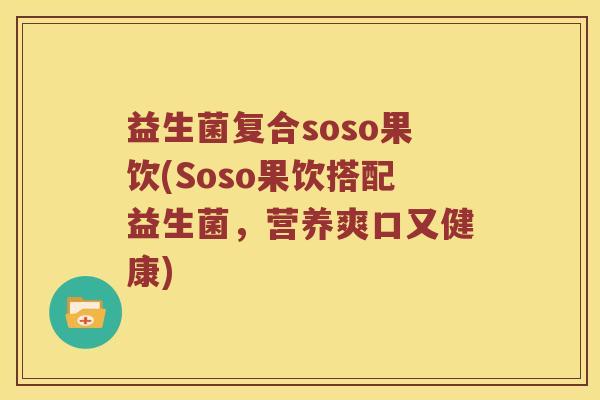 益生菌复合soso果饮(Soso果饮搭配益生菌，营养爽口又健康)