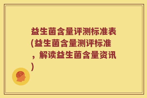 益生菌含量评测标准表(益生菌含量测评标准，解读益生菌含量资讯)