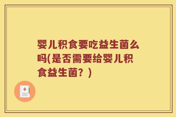 婴儿积食要吃益生菌么吗(是否需要给婴儿积食益生菌？)