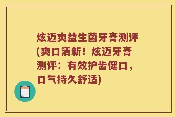 炫迈爽益生菌牙膏测评(爽口清新！炫迈牙膏测评：有效护齿健口，口气持久舒适)