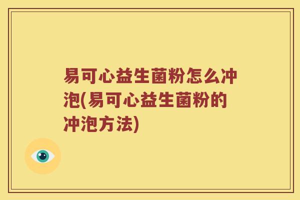 易可心益生菌粉怎么冲泡(易可心益生菌粉的冲泡方法) 易可心益生菌粉怎么冲泡(易可心益生菌粉的冲泡方法)