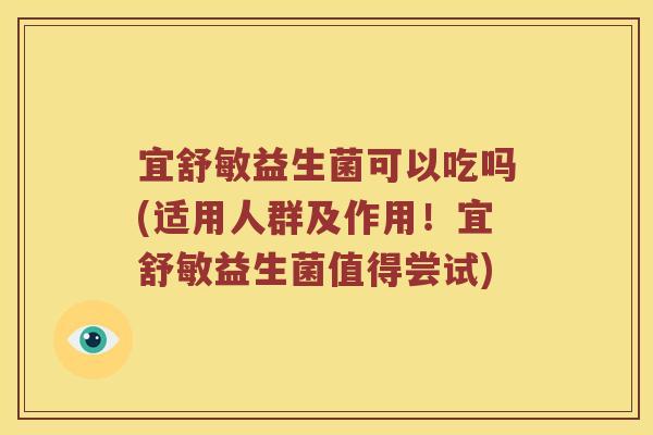 宜舒敏益生菌可以吃吗(适用人群及作用！宜舒敏益生菌值得尝试)