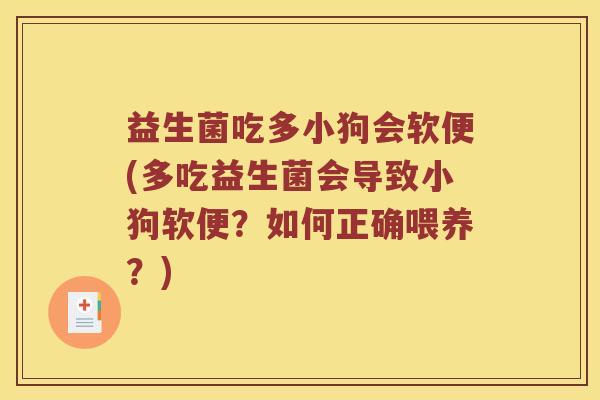 益生菌吃多小狗会软便(多吃益生菌会导致小狗软便？如何正确喂养？)