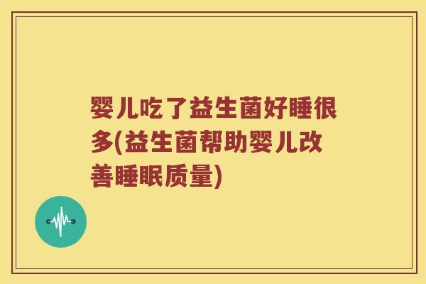 婴儿吃了益生菌好睡很多(益生菌帮助婴儿改善睡眠质量)