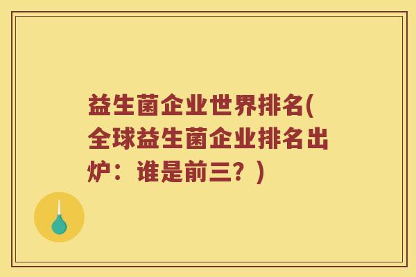 益生菌企业世界排名(全球益生菌企业排名出炉：谁是前三？)