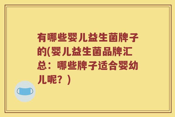 有哪些婴儿益生菌牌子的(婴儿益生菌品牌汇总：哪些牌子适合婴幼儿呢？)