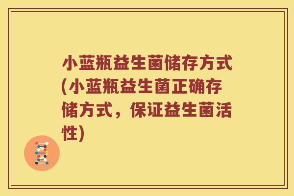 小蓝瓶益生菌储存方式(小蓝瓶益生菌正确存储方式，保证益生菌活性)