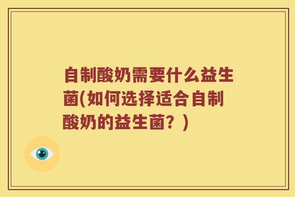 自制酸奶需要什么益生菌(如何选择适合自制酸奶的益生菌？)