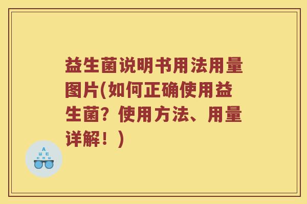 益生菌说明书用法用量图片(如何正确使用益生菌？使用方法、用量详解！)