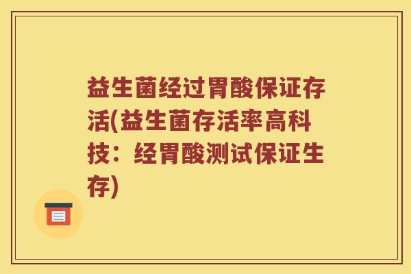 益生菌经过胃酸保证存活(益生菌存活率高科技：经胃酸测试保证生存)