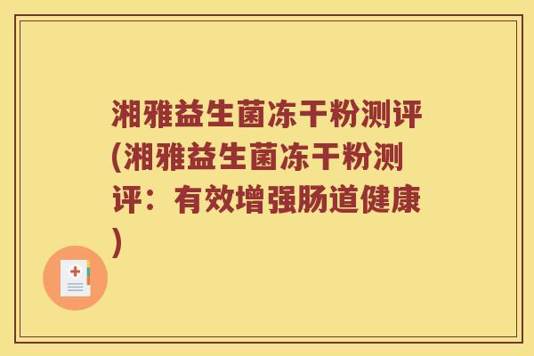 湘雅益生菌冻干粉测评(湘雅益生菌冻干粉测评：有效增强肠道健康)